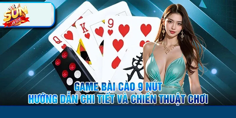 Hướng dẫn cách chơi bài cào 9 nút Sunwin chuẩn nhất