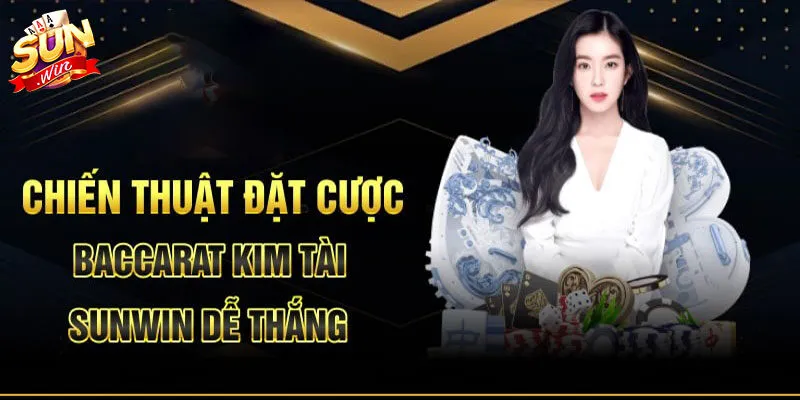 Kinh nghiệm luôn thắng Baccarat Kim Tài tại Sunwin